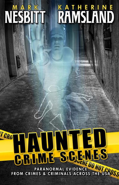 Cover of the book Haunted Crime Scenes: Paranormal Evidence From Crimes & Criminals Across The USA by Mark Nesbitt, Katherine Ramsland, Second Chance Publications
