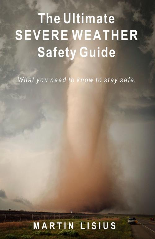Cover of the book The Ultimate Severe Weather Safety Guide by Martin Lisius, Prairie Pictures