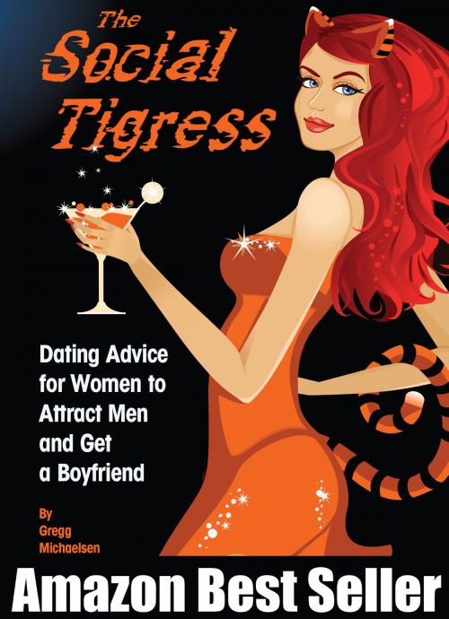 Cover of the book The Social Tigress: Dating Advice for Women to Attract Men and Get a Boyfriend! by Gregg Michaelsen, Gregg Michaelsen