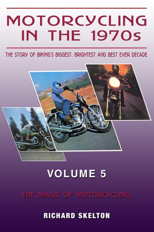Cover of the book Motorcycling in the 1970s The story of biking's biggest, brightest and best ever decade Volume 5: by Richard Skelton, Richard Skelton