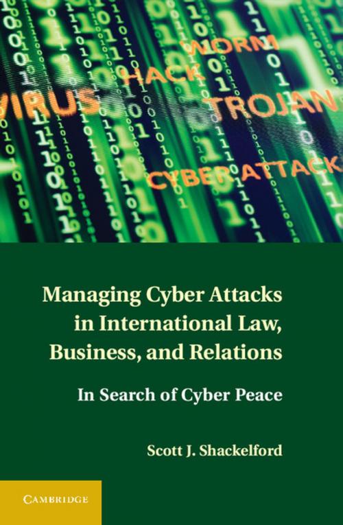 Cover of the book Managing Cyber Attacks in International Law, Business, and Relations by Scott J. Shackelford, Cambridge University Press