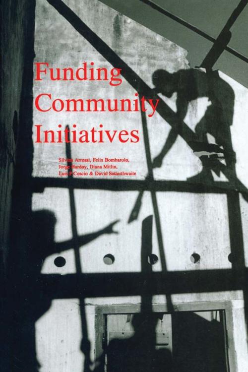 Cover of the book Funding Community Initiatives by Silvina Arrossi, Felix Bombarolo, Jorge E Hardoy, Diana Mitlin, Luis Perez Coscio, David Satterthwaite, Taylor and Francis