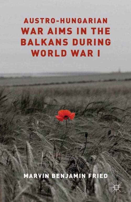 Cover of the book Austro-Hungarian War Aims in the Balkans during World War I by M. Fried, Palgrave Macmillan UK