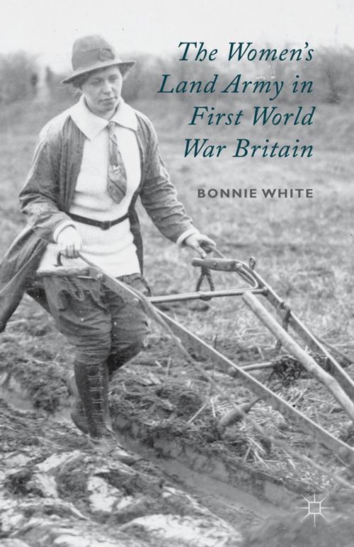 Cover of the book The Women's Land Army in First World War Britain by B. White, Palgrave Macmillan UK