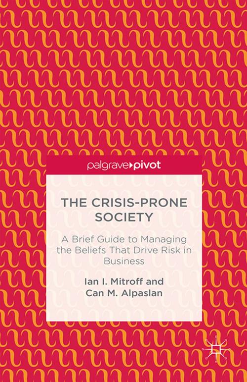 Cover of the book The Crisis-Prone Society: A Brief Guide to Managing the Beliefs that Drive Risk in Business by I. Mitroff, C. Alpaslan, Palgrave Macmillan US