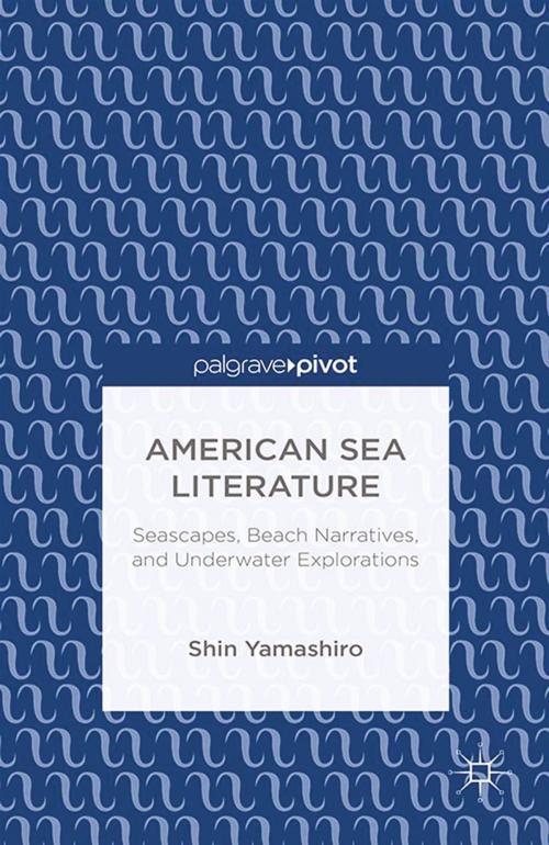 Cover of the book American Sea Literature: Seascapes, Beach Narratives, and Underwater Explorations by S. Yamashiro, Palgrave Macmillan US