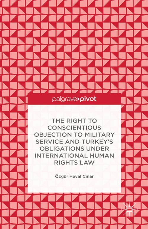 Cover of the book The Right to Conscientious Objection to Military Service and Turkey’s Obligations under International Human Rights Law by Ö. Çinar, Özgür Heval Ç?nar, Palgrave Macmillan US