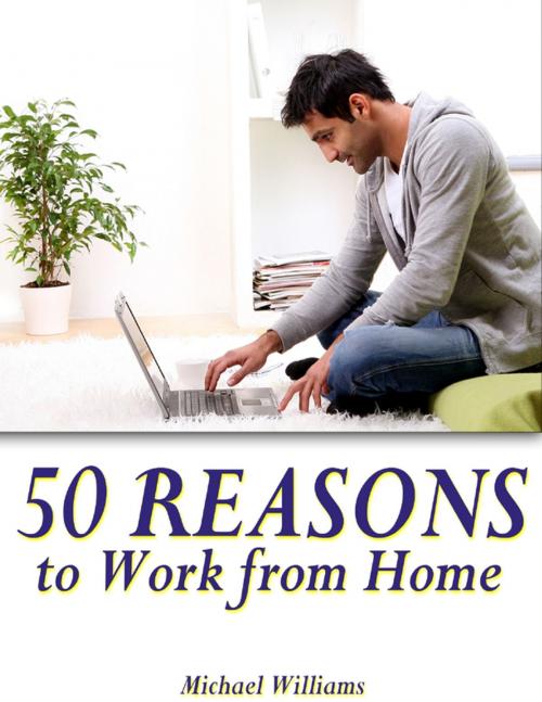 Cover of the book 50 Reasons to Work from Home by Michael Williams, Lulu.com