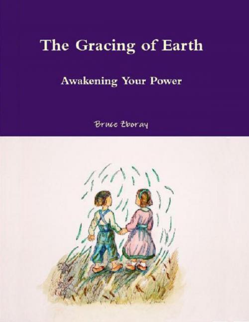 Cover of the book The Gracing of Earth: Awakening Your Power by Bruce Zboray, Lulu.com