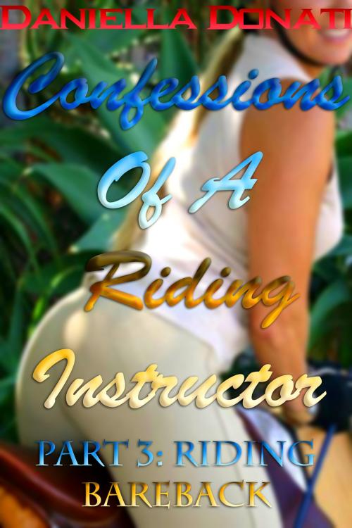 Cover of the book Confessions Of A Riding Instructor: Part Three: Riding Bareback by Daniella Donati, Erotic Empire Publications