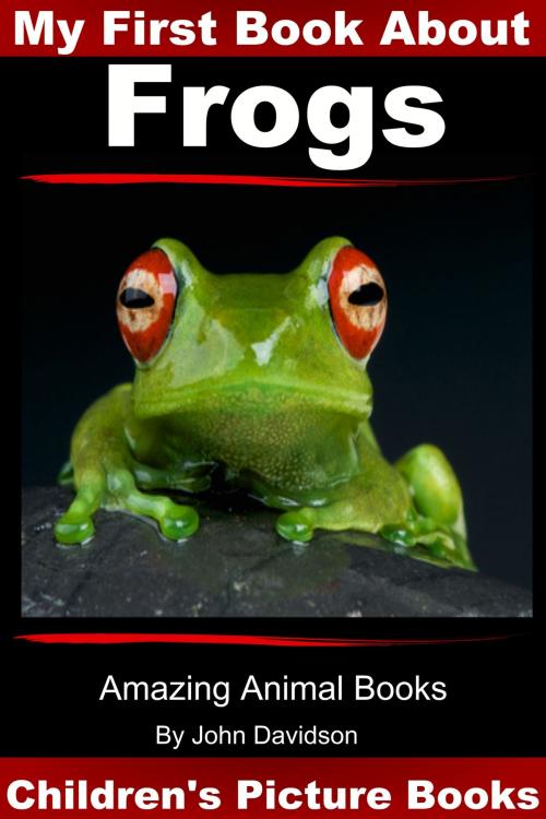 Cover of the book My First Book about Frogs: Children’s Picture Books by John Davidson, JD-Biz Corp Publishing