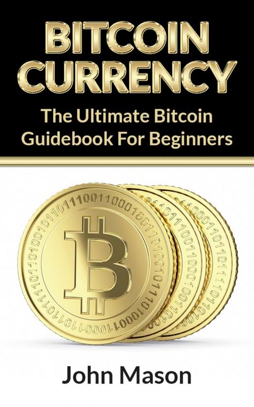 Cover of the book Bitcoin: The Ultimate Bitcoin Guidebook For Beginners by John Mason, SmartWordBooks