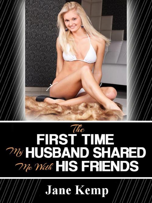 Cover of the book The First Time My Husband Shared Me With His Friends by Jane Kemp, Naughty Daydreams Press