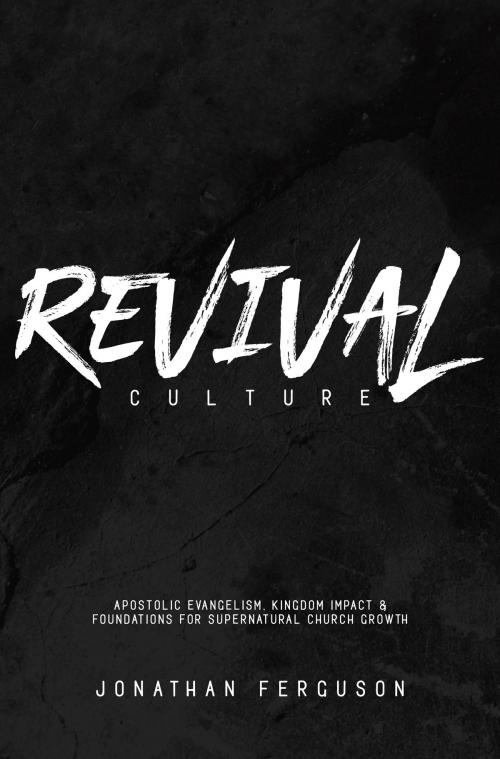 Cover of the book Revival Culture: Apostolic Evangelism, Kingdom Impact, & Foundations for Supernatural Church Growth by Jonathan Ferguson, Jonathan Ferguson