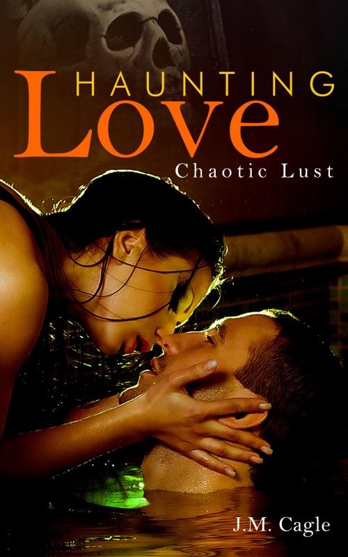 Cover of the book Haunting Love Series Book 3: Chaotic Lust by J.M. Cagle, Mark Mulle
