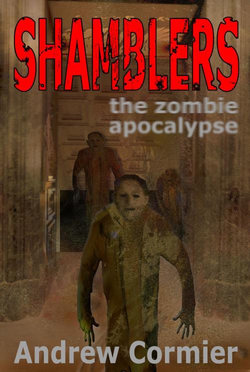 Cover of the book Shamblers: the zombie apocalypse by Andrew Cormier, Andrew Cormier