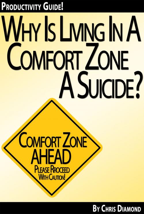 Cover of the book Why Is Living In a Comfort Zone a Suicide When It Comes To Business And Personal Life - And What To Do Instead? [Productivity Guide] by Chris Diamond, Digital Publishing Group