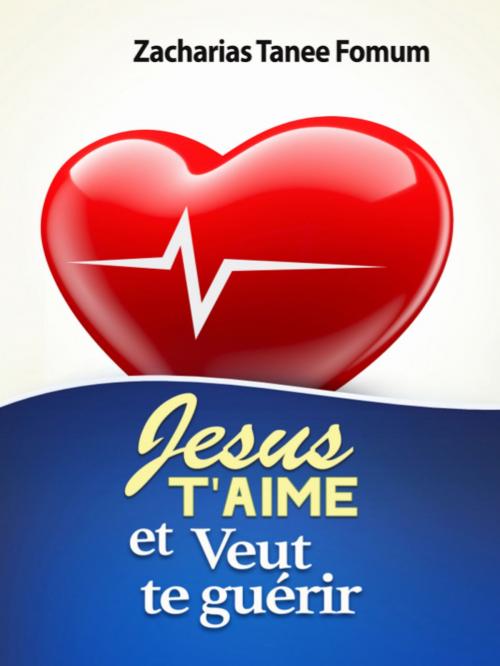 Cover of the book Jésus T’aime Et Veut Te Guérir by Zacharias Tanee Fomum, ZTF Books Online
