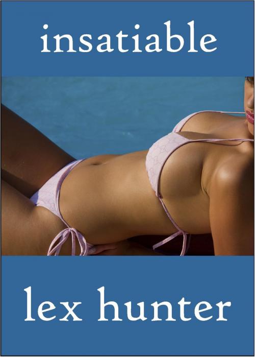 Cover of the book Insatiable by Lex Hunter, Lex Hunter