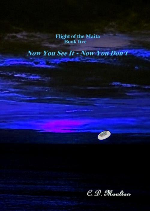 Cover of the book Flight of the Maita Book five: Now You See It - Now You Don't by CD Moulton, CD Moulton