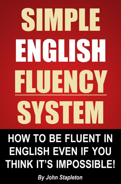 Cover of the book Simple English Fluency System: How To Be Fluent In English Even If You Think It's Impossible! by John Stapleton, Sanbrook Publishing