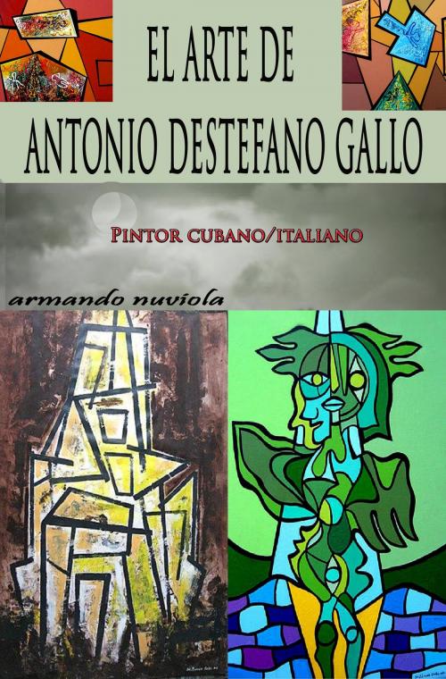 Cover of the book El Arte de Antonio Destefano Gallo by Armando Nuviola Sr, Armando Nuviola, Sr