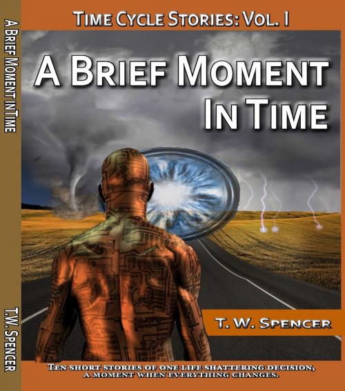 Cover of the book A Brief Moment In Time, Time Cycle Stories, Vol 1 by T. W. Spencer, T. W. Spencer