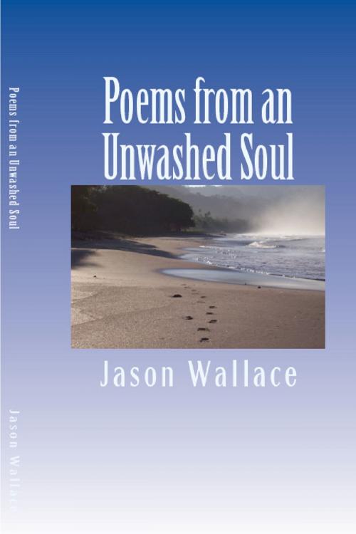 Cover of the book Poems from an Unwashed Soul by Jason Wallace, Jason Wallace
