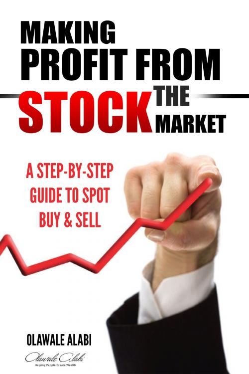 Cover of the book Making Profit From The Stock Market by Olawale Alabi, Olawale Alabi