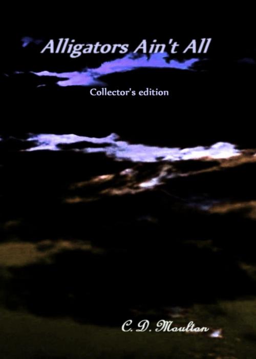 Cover of the book Alligators Ain't All Collector's edition by CD Moulton, CD Moulton