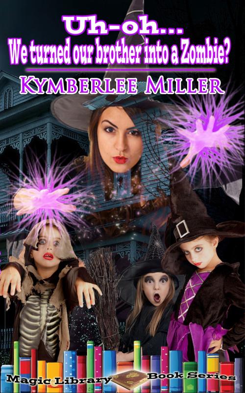 Cover of the book Uh-Oh... We Turned Our Brother Into A Zombie? by Kymberlee Miller, Kymberlee Miller