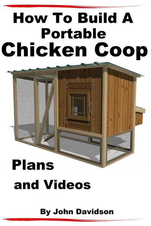 Cover of the book How to Build A Portable Chicken Coop Plans and Videos by John Davidson, JD-Biz Corp Publishing