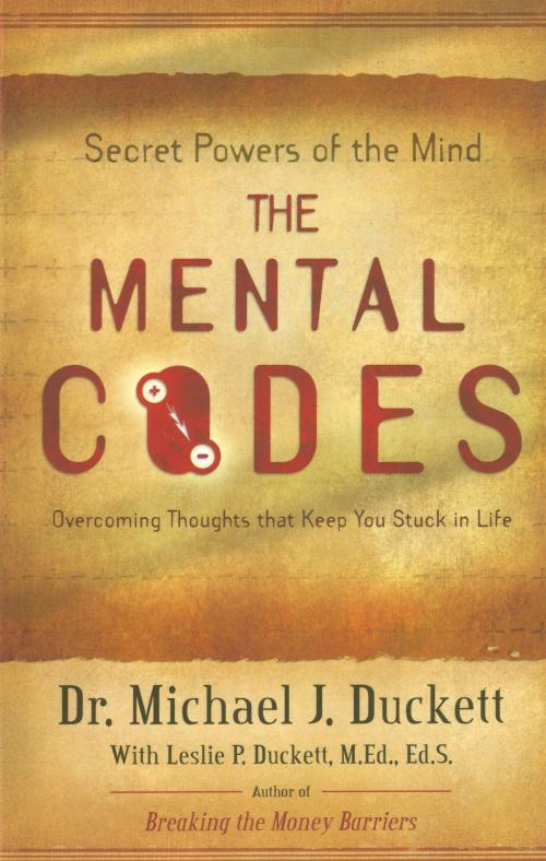Cover of the book The Mental Codes; Overcoming Thoughts That Keep You Stuck In Life by Dr. Michael J. Duckett, Dr. Michael J. Duckett