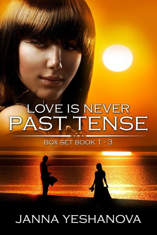 Cover of the book Love Is Never Past Tense... Box Set: Book 1-3 by Janna Yeshanova, Janna Yeshanova