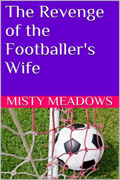 Cover of the book The Revenge of the Footballer's Wife (Femdom, Chastity) by Misty Meadows, Misty Meadows