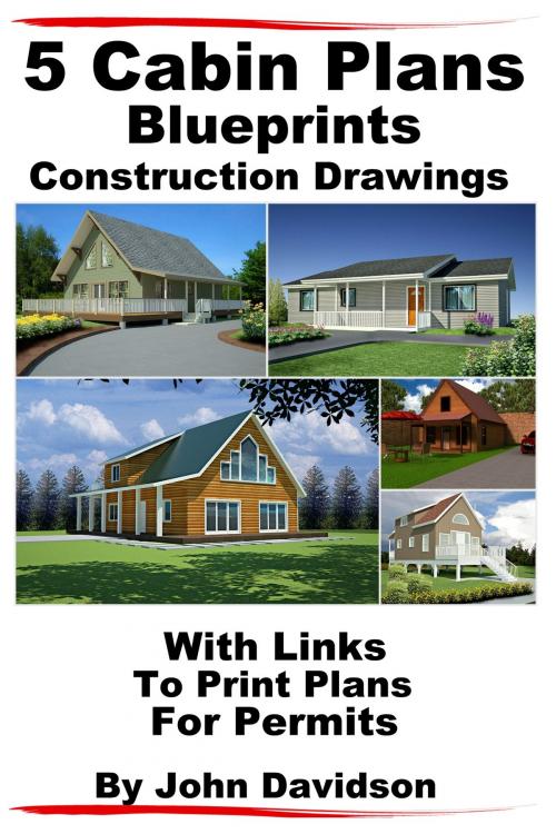 Cover of the book 5 Cabin Plans Blueprints Construction Drawings With Links To Print Plans For Permits by John Davidson, JD-Biz Corp Publishing