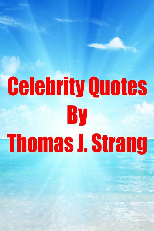 Cover of the book Celebrity Quotes by Thomas J. Strang, Thomas J. Strang