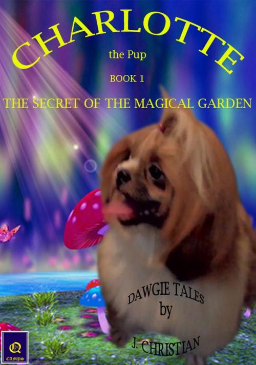 Cover of the book Charlotte the Pup Book 1: The Secret of The Magical Garden by J. Christian, J. Christian