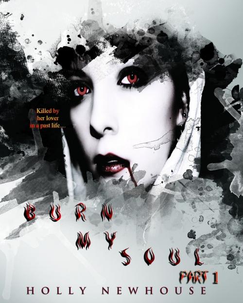 Cover of the book Burn My Soul ~Part I by Holly Newhouse, Newhouse Publishing