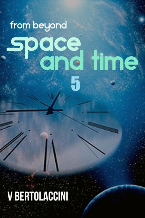 Cover of the book From Beyond Space and Time 5 by V Bertolaccini, CosmicBlueCB