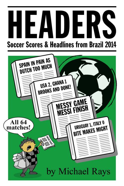 Cover of the book Headers: Scores & Headlines from Brazil 2014 by Michael Rays, Michael Rays