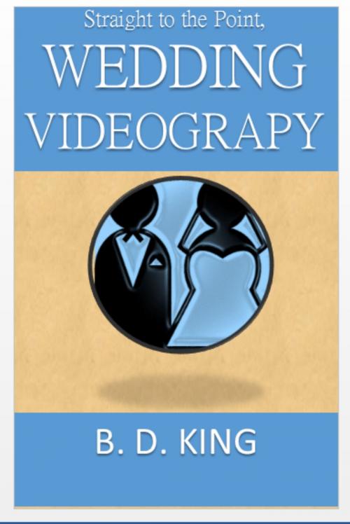 Cover of the book Straight to the Point, Wedding Videography by Bret King, Bret King