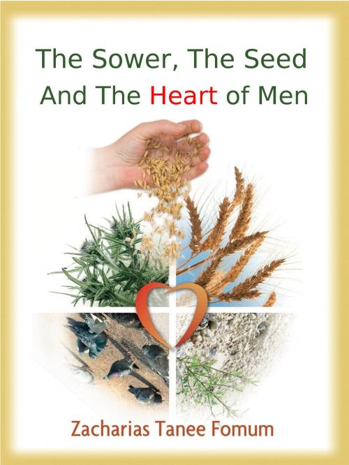 Cover of the book The Sower, The Seed and The Heart of Men by Zacharias Tanee Fomum, ZTF Books Online