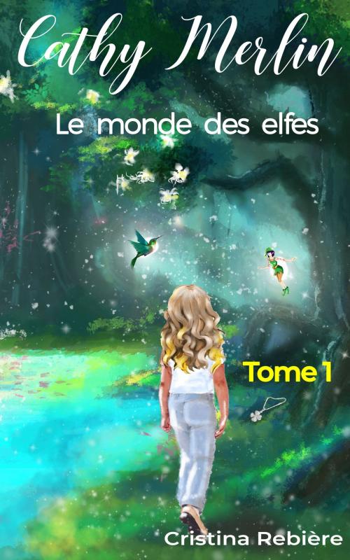 Cover of the book Cathy Merlin: 1. Le monde des elfes by Cristina Rebière, Cristina Rebière