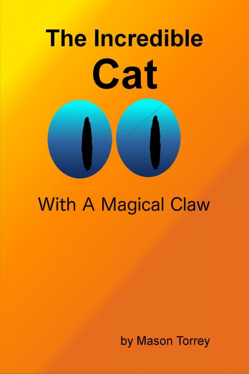 Cover of the book The Incredible Cat With A Magical Claw by Mason Torrey, Mason Torrey
