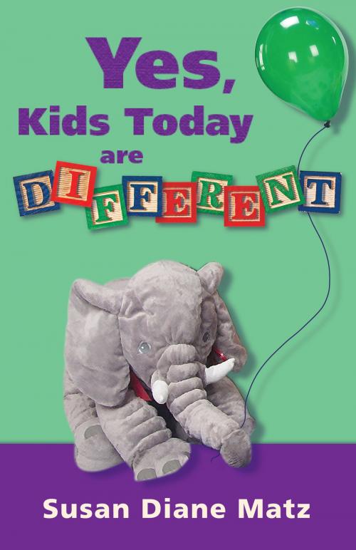 Cover of the book Yes, Kids Today are Different by Susan Diane Matz, Susan Diane Matz