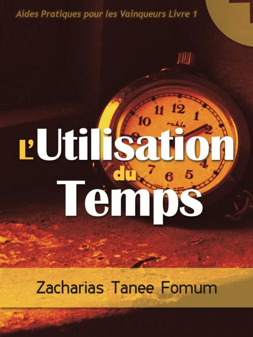 Cover of the book L’utilisation Du Temps by Zacharias Tanee Fomum, ZTF Books Online