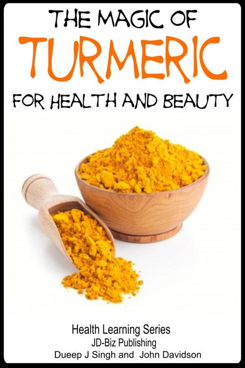 Cover of the book The Magic of Turmeric For Health and Beauty by Dueep Jyot Singh, John Davidson, JD-Biz Corp Publishing