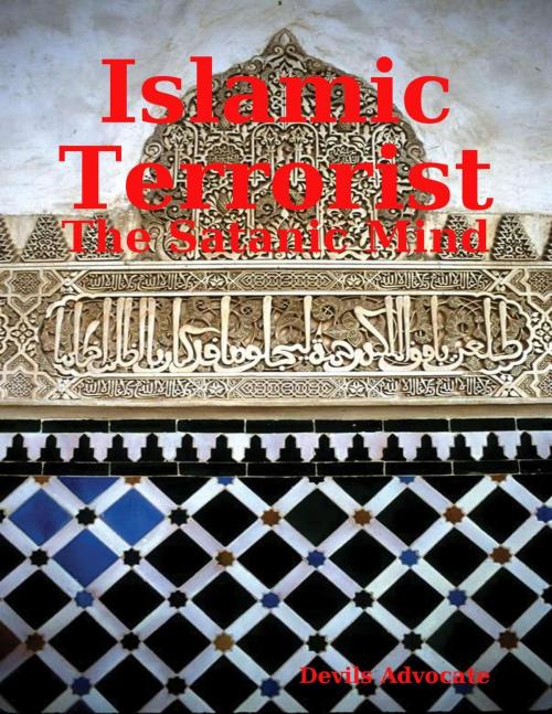Cover of the book Islamic Terrorist: The Satanic Mind by Devil's Advocate, Devil's Advocate
