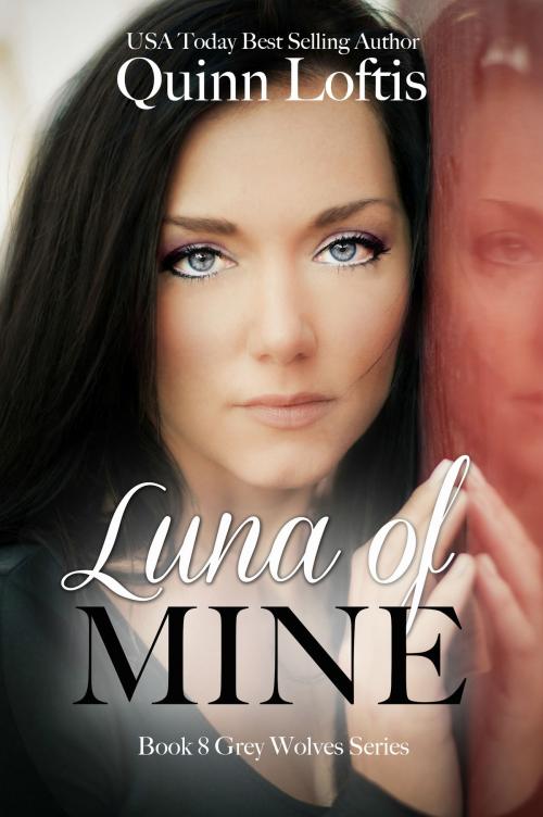 Cover of the book Luna of Mine, Book 8 The Grey Wolves Series by Quinn Loftis, Quinn Loftis